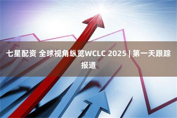 七星配资 全球视角纵览WCLC 2025 | 第一天跟踪报道