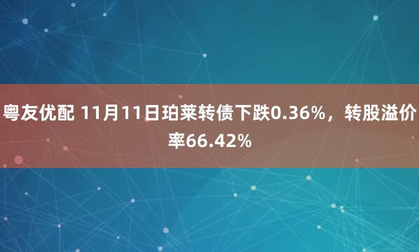 粤友优配 11月11日珀莱转债下跌0.36%，转股溢价率66.42%