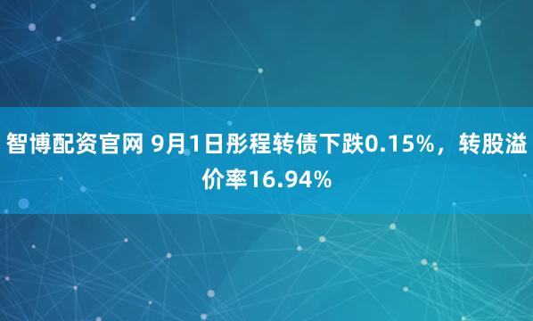 智博配资官网 9月1日彤程转债下跌0.15%，转股溢价率16.94%